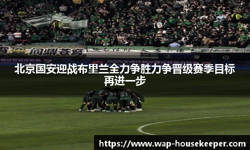北京国安迎战布里兰全力争胜力争晋级赛季目标再进一步
