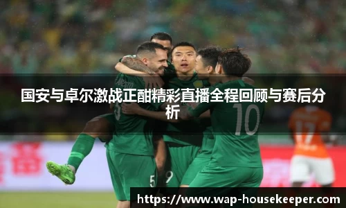国安与卓尔激战正酣精彩直播全程回顾与赛后分析