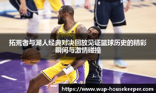 拓荒者与湖人经典对决回放见证篮球历史的精彩瞬间与激情碰撞