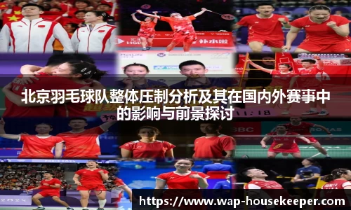 北京羽毛球队整体压制分析及其在国内外赛事中的影响与前景探讨