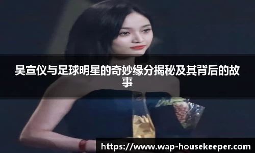 吴宣仪与足球明星的奇妙缘分揭秘及其背后的故事