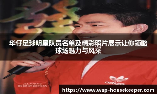 华仔足球明星队员名单及精彩照片展示让你领略球场魅力与风采